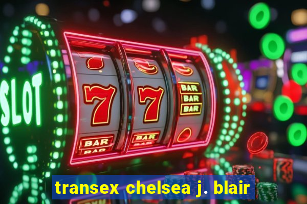 transex chelsea j. blair